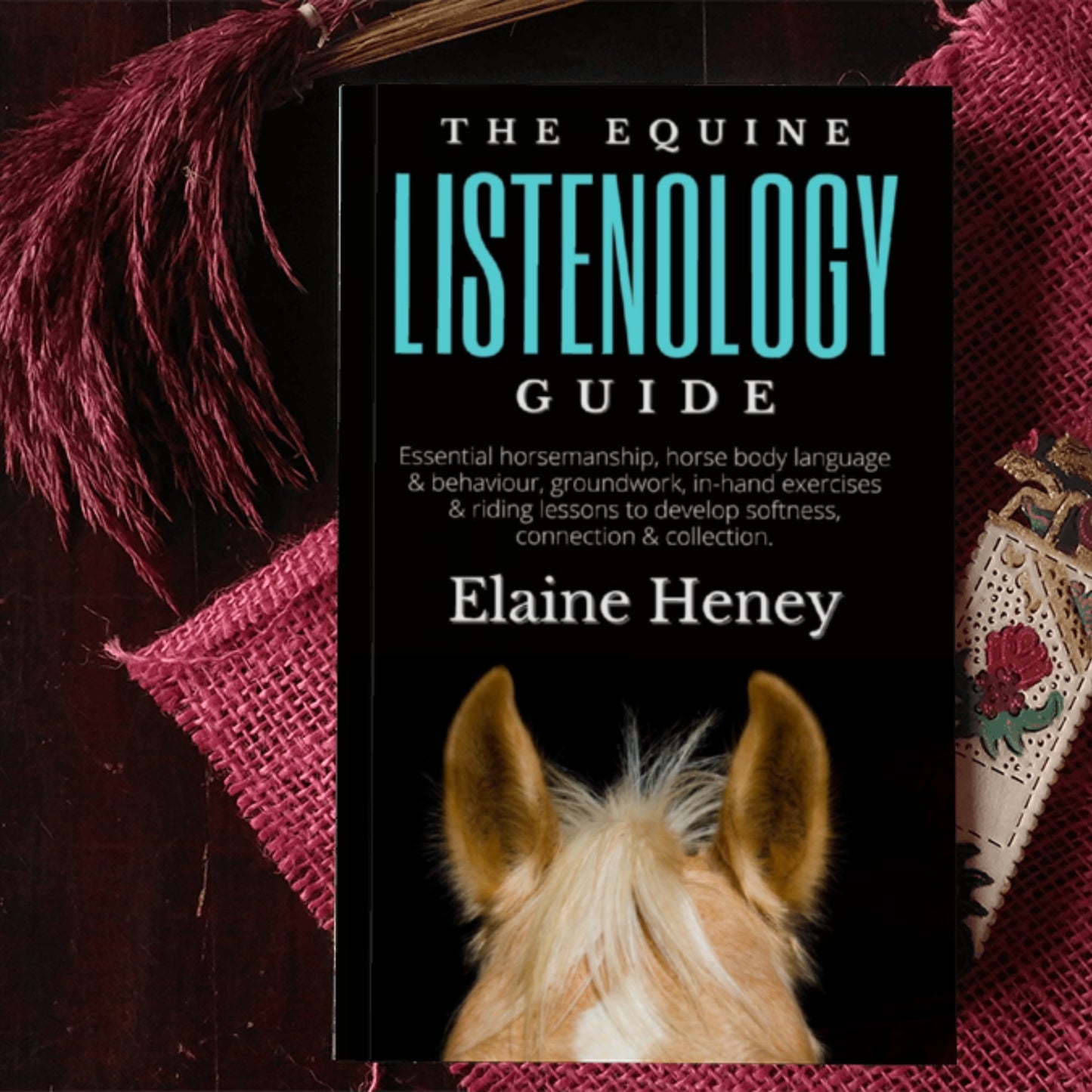 The Equine Listenology Guide - Essential horsemanship, horse body language & behaviour, groundwork, in-hand exercises & riding lessons