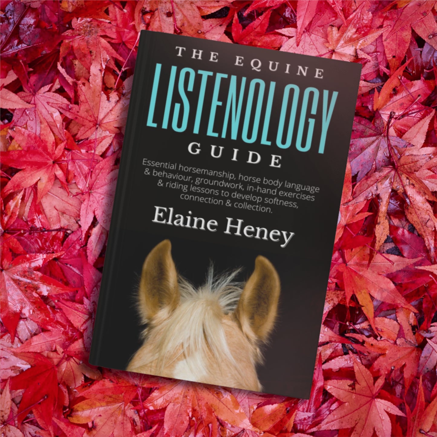 The Equine Listenology Guide - Essential horsemanship, horse body language & behaviour, groundwork, in-hand exercises & riding lessons